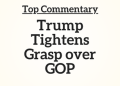 Top Commentary: Trump Tightens Grasp over GOP