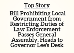 TN Top Story:  Bill Prohibiting Local Government from Restricting Duties of Law Enforcement Passes General Assembly, Heads to Governor Lee’s Desk