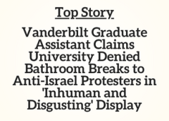TN Top Story: Vanderbilt Graduate Assistant Claims University Denied Bathroom Breaks to Anti-Israel Protesters in ‘Inhuman and Disgusting’ Display