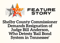TSNN Featured: Shelby County Commissioner Demands Resignation of Judge Bill Anderson, Who Detests ‘Bail Bond System in Tennessee’