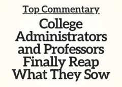 Top Commentary: College Administrators and Professors Finally Reap What They Sow