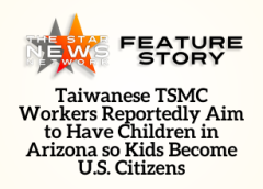 TSNN Featured: Taiwanese TSMC Workers Reportedly Aim to Have Children in Arizona so Kids Become U.S. Citizens