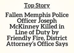 TN Top Story: Fallen Memphis Police Officer Joseph McKinney Killed in Line of Duty by Friendly Fire, District Attorney’s Office Says