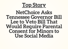 TN Top Story: NetChoice Asks Tennessee Governor Bill Lee to Veto Bill That Would Require Parental Consent for Minors to Use Social Media