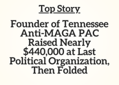TN Top Story: Tennessee Anti-MAGA PAC Raised Nearly $440,000 at Last Political Organization, Then Folded