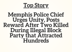 Top Story: Memphis Police Chief Urges Unity, Posts Reward After Two Killed During Illegal Block Party that Attracted Hundreds