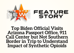 TSNN Featured: Top Biden Official Visits Arizona Passport Office, 911 Call Center but Not Southern Border in Trip to Understand Impact of Synthetic Opioids