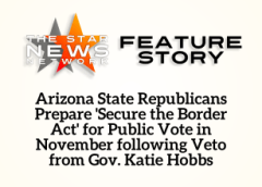 TSNN Featured: Arizona State Republicans Prepare ‘Secure the Border Act’ for Public Vote in November following Veto from Gov. Katie Hobbs