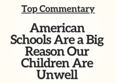 Top Commentary: American Schools Are a Big Reason Our Children Are Unwell