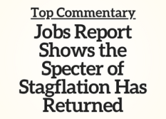 Top Commentary: Jobs Report Shows the Specter of Stagflation Has Returned