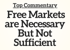 Top Commentary: Free Markets are Necessary But Not Sufficient