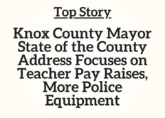 TN Top Story: Knox County Mayor State of the County Address Focuses on Teacher Pay Raises, More Police Equipment