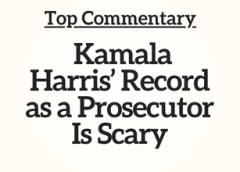 Top Commentary: Commentary: Kamala Harris’ Record as a Prosecutor Is Scary