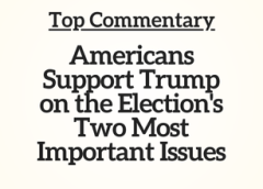 Top Commentary: Americans Support Trump on the Election’s Two Most Important Issues