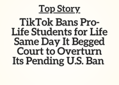 TN Top Story: TikTok Bans Pro-Life Students for Life Same Day It Begged Court to Overturn Its Pending U.S. Ban