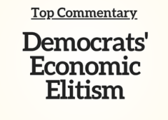 Top Commentary: Democrats’ Economic Elitism