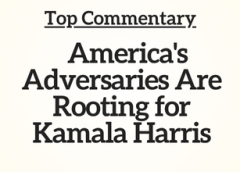 Top Commentary: America’s Adversaries Are Rooting for Kamala Harris