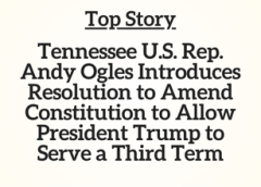 Top Story: Tennessee U.S. Rep. Andy Ogles Introduces Resolution to Amend Constitution to Allow President Trump to Serve a Third Term