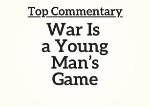 Top Commentary: War is a Young Man’s Game