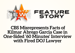TSNN Featured:  CBS Misrepresents Facts of Kilmar Abrego Garcia Case in One-Sided ’60 Minutes’ Interview with Fired DOJ Lawyer