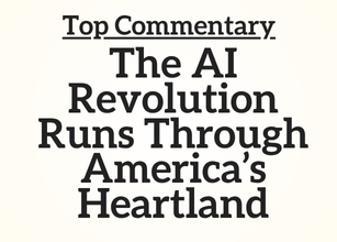 Top Commentary: The AI Revolution Runs Through America’s Heartland Top Commentary: The AI Revolution Runs Through America’s Heartland