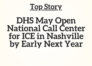 TN Top Story: DHS May Open National Call Center for ICE in Nashville by Early Next Year