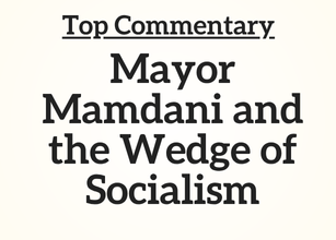 Top Commentary: Mayor Mamdani and the Wedge of Socialism Top Commentary: Mayor Mamdani and the Wedge of Socialism
