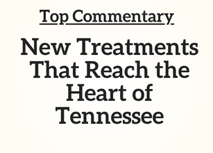 Top Commentary: New Treatments That Reach the Heart of Tennessee Top Commentary: New Treatments That Reach the Heart of Tennessee
