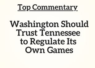TN Top Commentary: Washington Should Trust Tennessee to Regulate Its Own Games