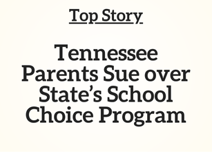 TN Top Story: Tennessee Parents Sue over State’s School Choice Program TN Top Story: Tennessee Parents Sue over State’s School Choice Program