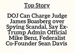 TN Top Story: DOJ Can Charge Judge James Boasberg over Spying Scandal, Say Ex-Trump Admin Official Mike Benz, Federalist Co-Founder Sean Davis