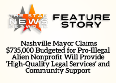 TSNN Featured:  Nashville Mayor Claims $735,000 Budgeted for Pro-Illegal Alien Nonprofit Will Provide ‘High-Quality Legal Services’ and Community Support