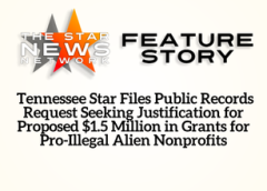 TSNN Featured:  Tennessee Star Files Public Records Request Seeking Justification for Proposed $1.5 Million in Grants for Pro-Illegal Alien Nonprofits