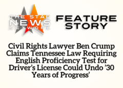 TSNN Featured:  Civil Rights Lawyer Ben Crump Claims Tennessee Law Requiring English Proficiency Test for Driver’s License Could Undo ’30 Years of Progress’