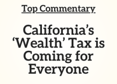 Top Commentary: California’s ‘Wealth’ Tax is Coming for Everyone :