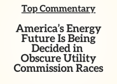 Top Commentary: America’s Energy Future Is Being Decided in Obscure Utility Commission Races