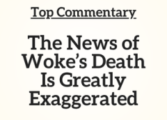 Top Commentary: The News of Woke’s Death Is Greatly Exaggerated