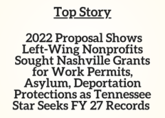 TN Top Story: 2022 Proposal Shows Left-Wing Nonprofits Sought Nashville Grants for Work Permits, Asylum, Deportation Protections as Tennessee Star Seeks FY 27 Records