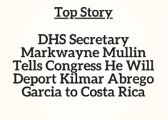 TN Top Story: DHS Secretary Markwayne Mullin Tells Congress He Will Deport Kilmar Abrego Garcia to Costa Rica