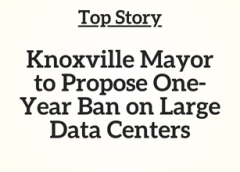 TN Top Story: Knoxville Mayor to Propose One-Year Ban on Large Data Centers