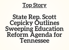 TN Top Story: State Rep. Scott Cepicky Outlines Sweeping Education Reform Agenda for Tennessee