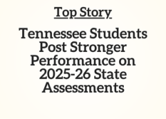 tn Top Story: Tennessee Students Post Stronger Performance on 2025-26 State Assessments