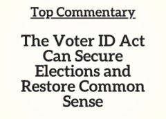 Top Commentary: The Voter ID Act Can Secure Elections and Restore Common Sense
