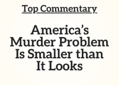 Top Commentary: America’s Murder Problem Is Smaller than It Looks