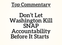 Top Commentary: Don’t Let Washington Kill SNAP Accountability Before It Starts