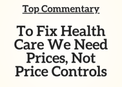 Top Commentary: To Fix Health Care We Need Prices, Not Price Controls
