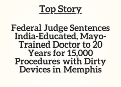 TN Top Story: Federal Judge Sentences India-Educated, Mayo-Trained Doctor to 20 Years for 15,000 Procedures with Dirty Devices in Memphis