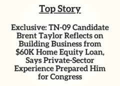 TN Top Story: Exclusive: TN-09 Candidate Brent Taylor Reflects on Building Business from $60K Home Equity Loan, Says Private-Sector Experience Prepared Him for Congress