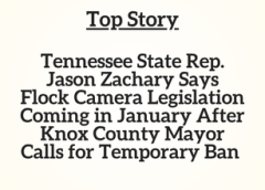 TN Top Story: Tennessee State Rep. Jason Zachary Says Flock Camera Legislation Coming in January After Knox County Mayor Calls for Temporary Ban