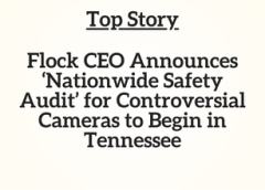 TN Top Story: Flock CEO Announces ‘Nationwide Safety Audit’ for Controversial Cameras to Begin in Tennessee
